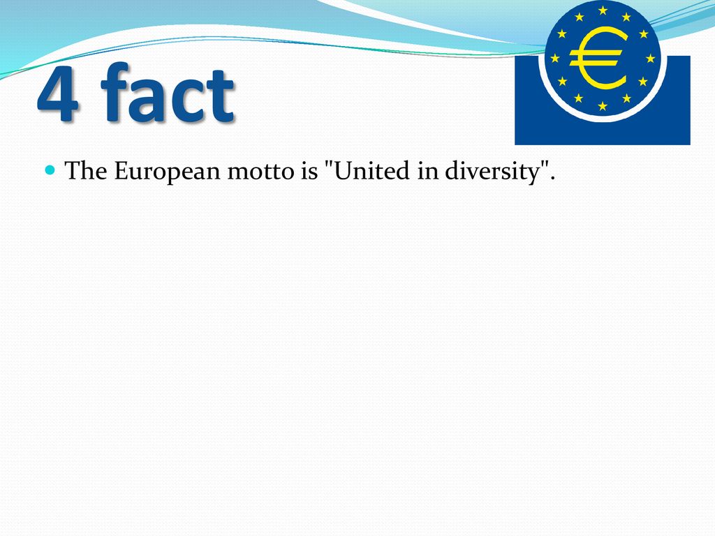 4 fact The European motto is United in diversity .