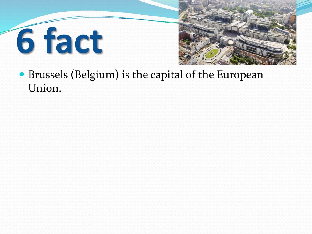 6 fact Brussels (Belgium) is the capital of the European Union.