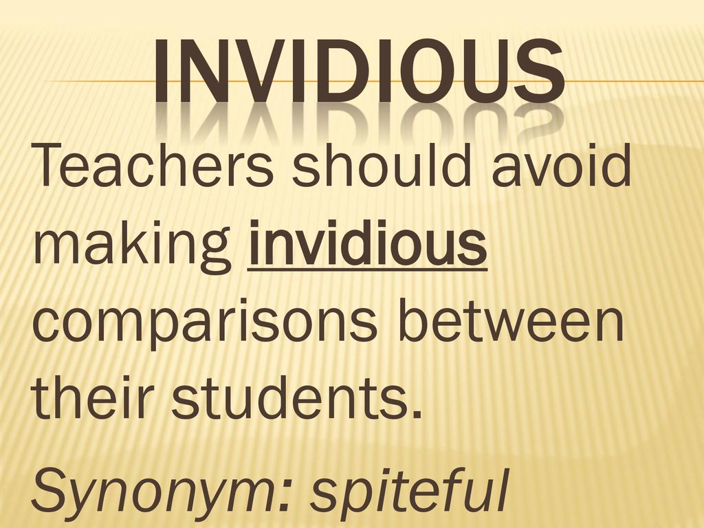 invidious Teachers should avoid making invidious comparisons between their students.