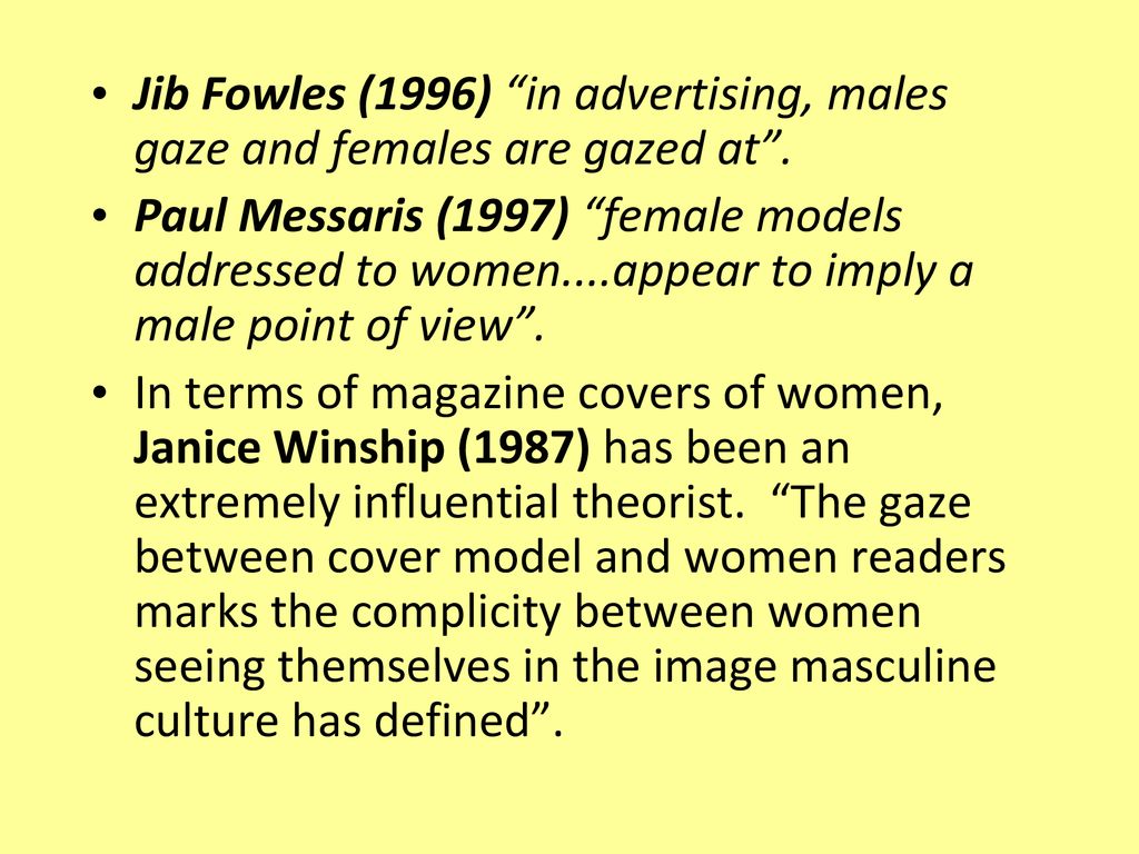 Jib Fowles (1996) in advertising, males gaze and females are gazed at .