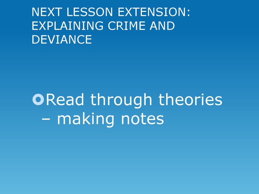 Next lesson extension: explaining crime and deviance
