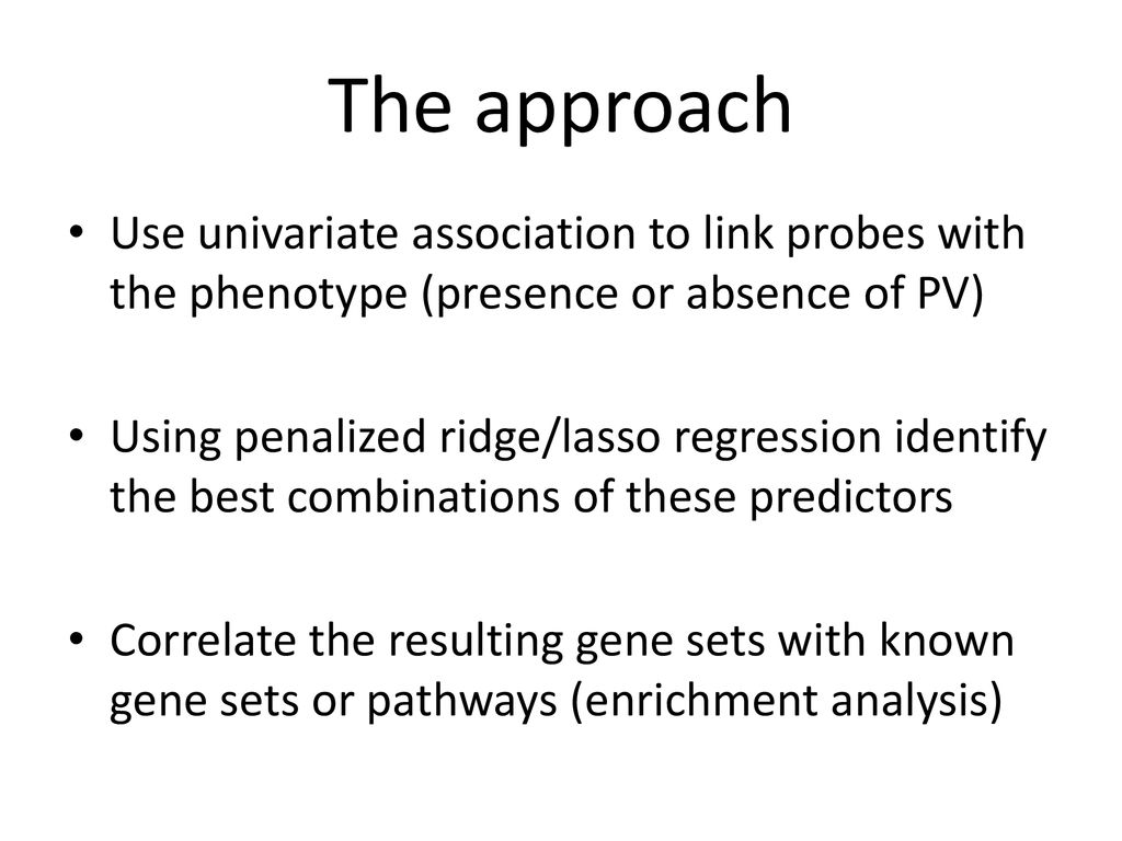 The approach Use univariate association to link probes with the phenotype (presence or absence of PV)