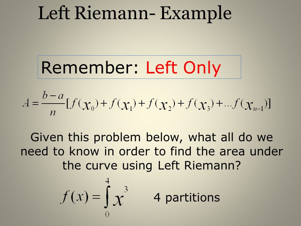 Left Riemann- Example Remember: Left Only