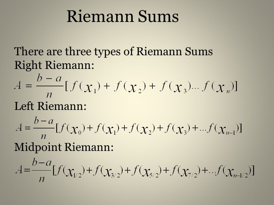Riemann Sums There are three types of Riemann Sums Right Riemann: Left Riemann: Midpoint Riemann:
