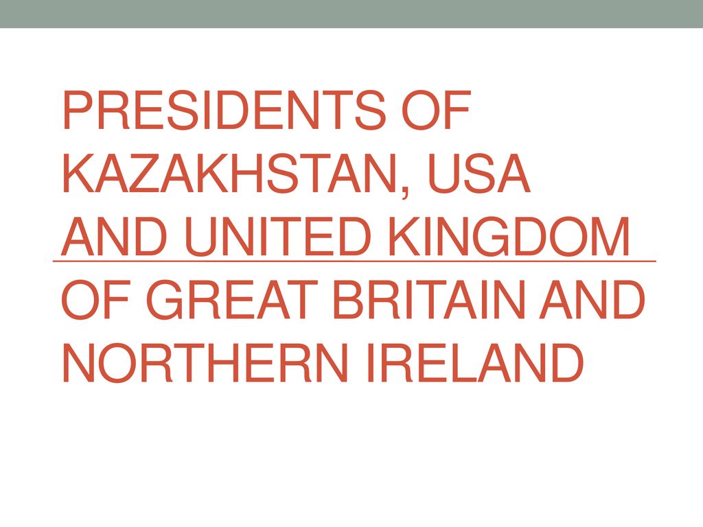 Presidents of Kazakhstan, usa and united kingdom of great Britain and northern Ireland