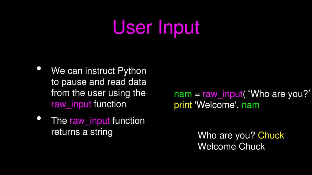 User Input We can instruct Python to pause and read data from the user using the raw_input function.
