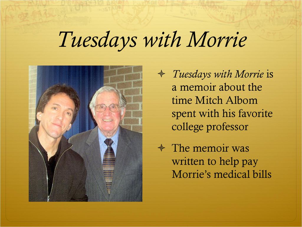 Tuesdays with Morrie Tuesdays with Morrie is a memoir about the time