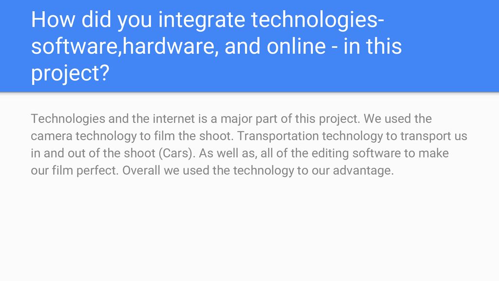 How did you integrate technologies- software,hardware, and online - in this project