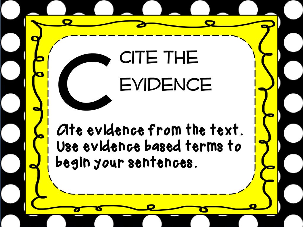 C Cite the evidence Cite evidence from the text. Use evidence based terms to begin your sentences.