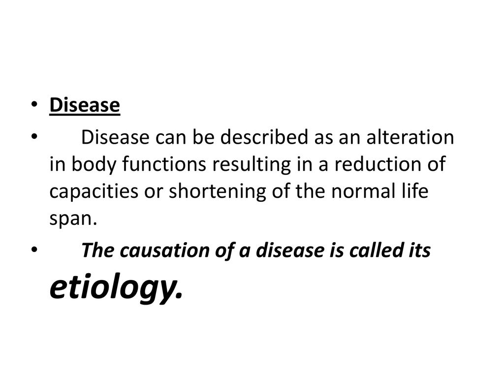 Disease Disease can be described as an alteration in body functions resulting in a reduction of capacities or shortening of the normal life span.