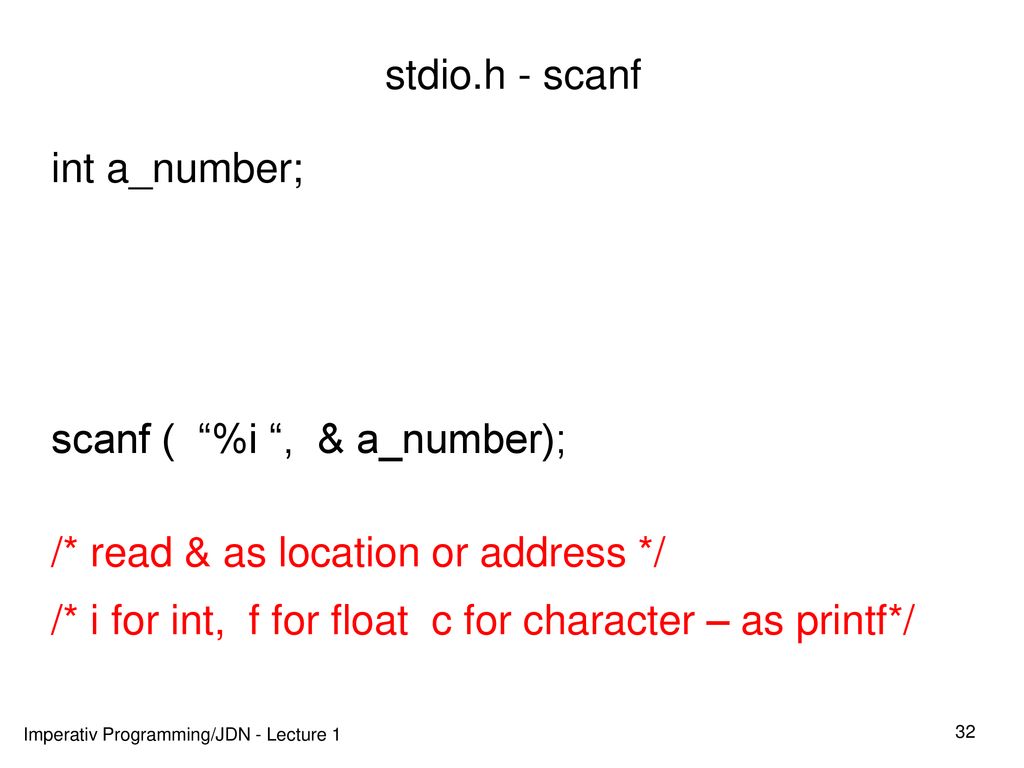 stdio.h - scanf int a_number; scanf ( %i , & a_number); /* read & as location or address */