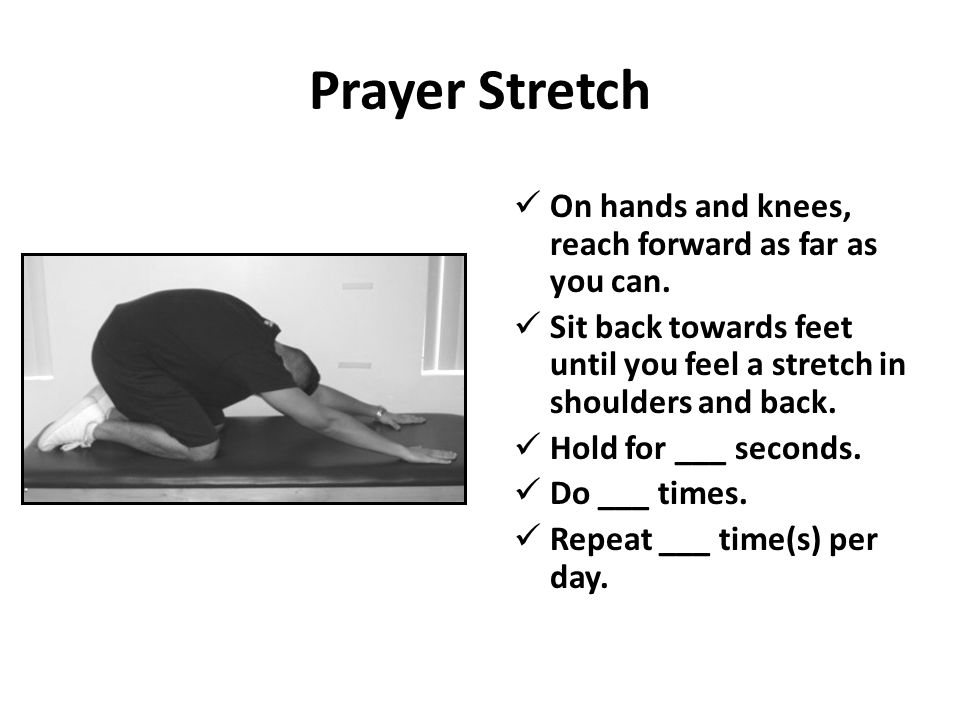 Prayer Stretch On hands and knees, reach forward as far as you can.