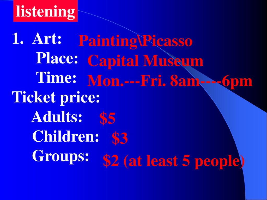 listening Art: Place: Time: Ticket price: Adults: Children: Groups: Painting\Picasso. Capital Museum.