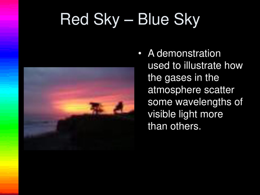 Red Sky – Blue Sky A demonstration used to illustrate how the gases in the atmosphere scatter some wavelengths of visible light more than others.