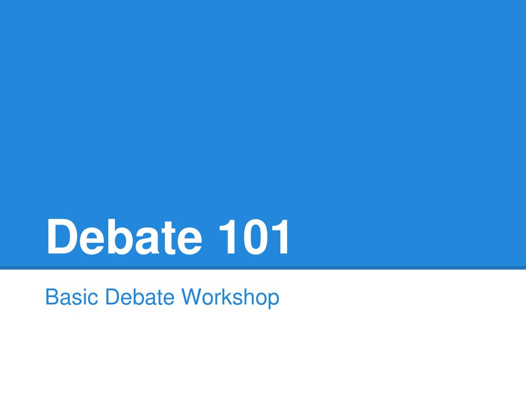 Debate 101 Basic Debate Workshop Ppt Download debate-101-basic-debate-workshop-ppt-download