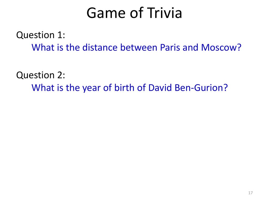 Game of Trivia Question 1: What is the distance between Paris and Moscow Question 2: What is the year of birth of David Ben-Gurion