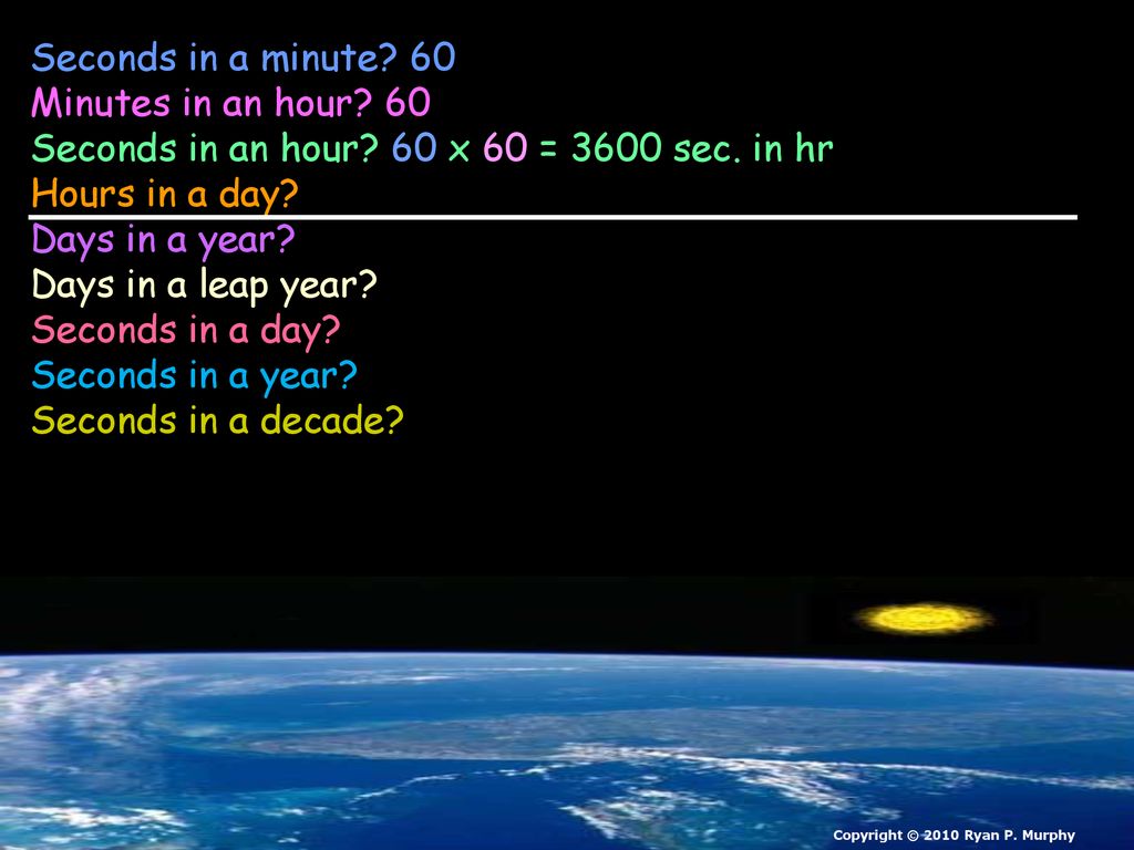 Seconds in an hour 60 x 60 = 3600 sec. in hr Hours in a day