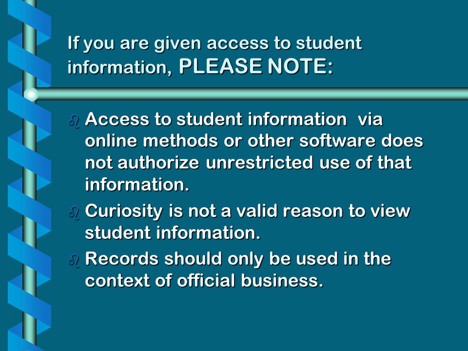 If you are given access to student information, PLEASE NOTE: