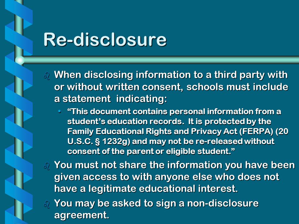 Re-disclosure When disclosing information to a third party with or without written consent, schools must include a statement indicating: