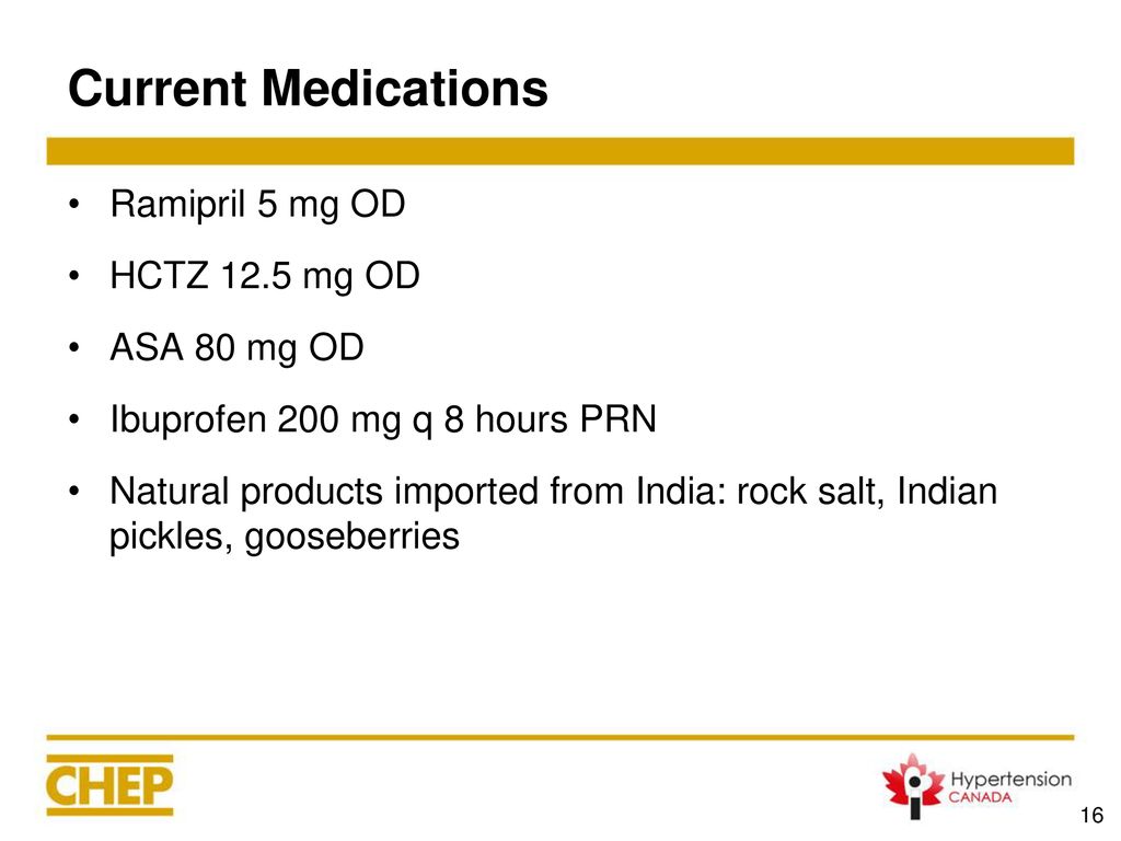 Current Medications Ramipril 5 mg OD HCTZ 12.5 mg OD ASA 80 mg OD