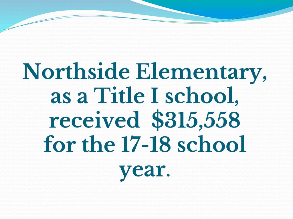 Northside Elementary, as a Title I school, received $315,558 for the school year.