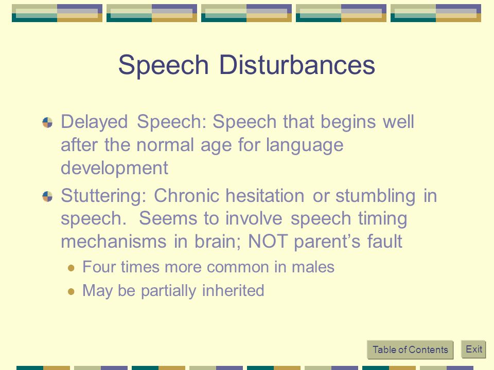 Speech Disturbances Delayed Speech: Speech that begins well after the normal age for language development.