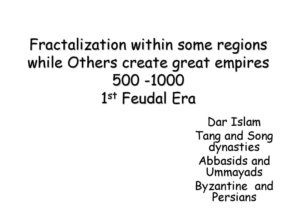 Fractalization within some regions while Others create great empires st Feudal Era