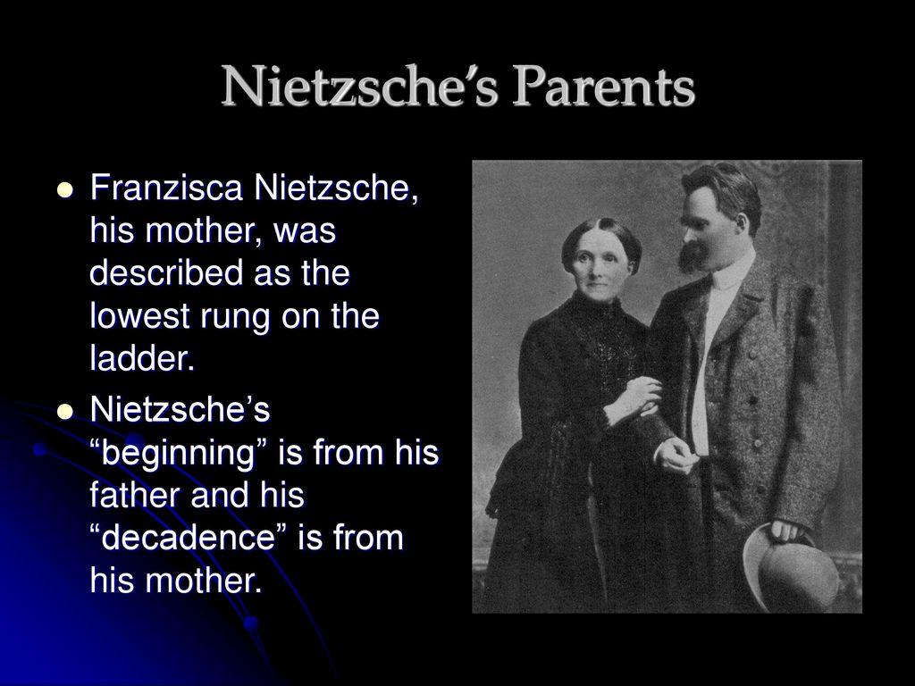 Nietzsche’s Parents Franzisca Nietzsche, his mother, was described as the lowest rung on the ladder.