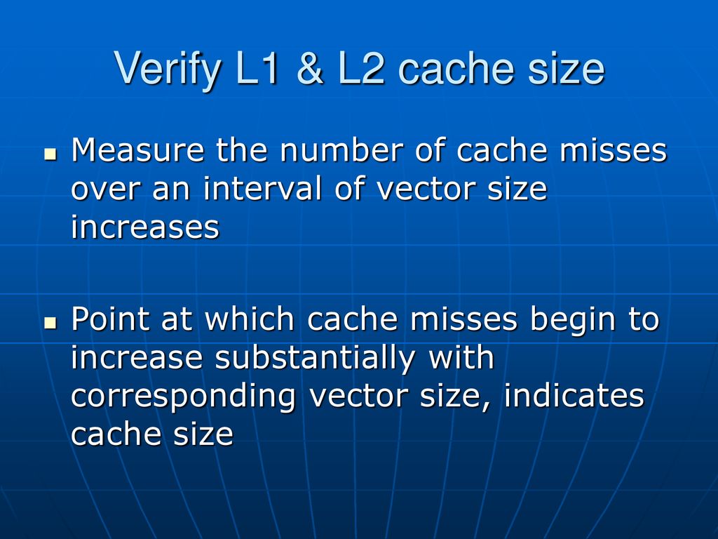 Verify L1 & L2 cache size Measure the number of cache misses over an interval of vector size increases.