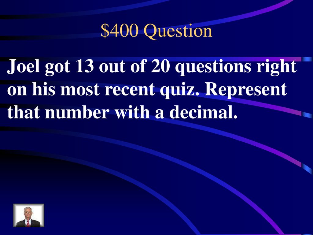 $400 Question Joel got 13 out of 20 questions right on his most recent quiz.