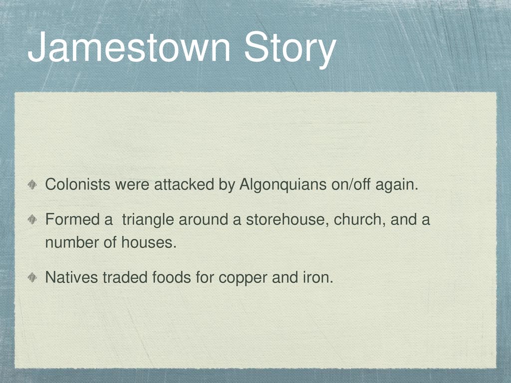Jamestown Story Colonists were attacked by Algonquians on/off again.