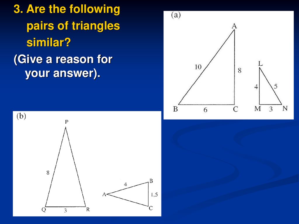 3. Are the following pairs of triangles similar (Give a reason for your answer).