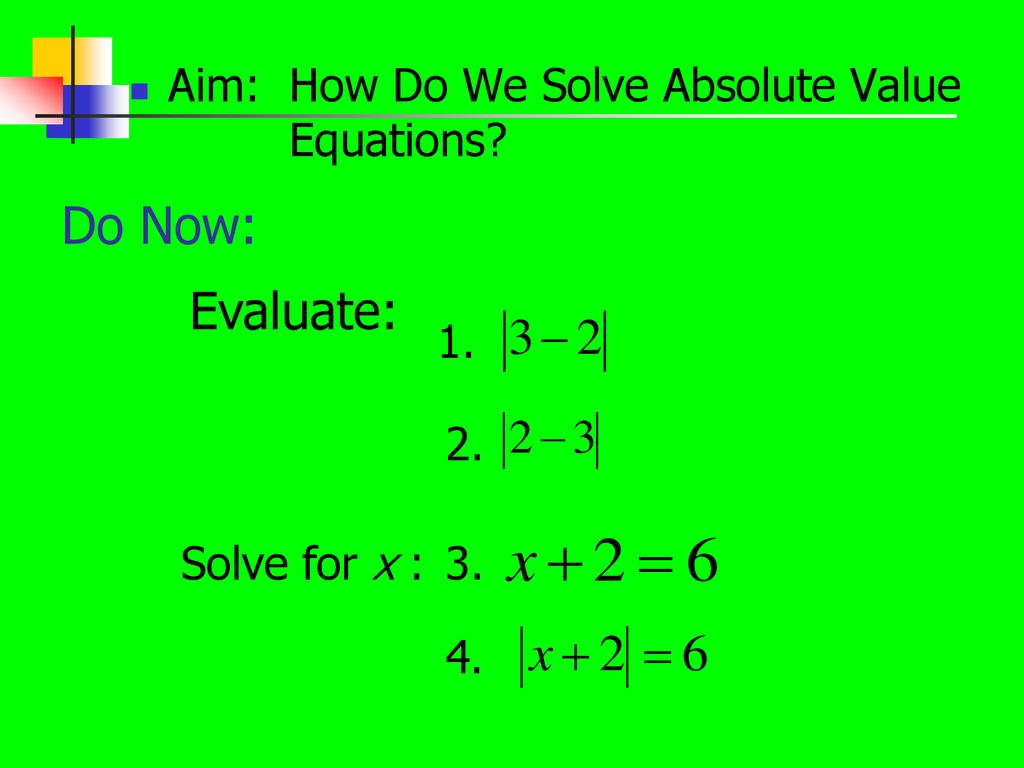 Do Now: Evaluate: Aim: How Do We Solve Absolute Value Equations 1. 2.