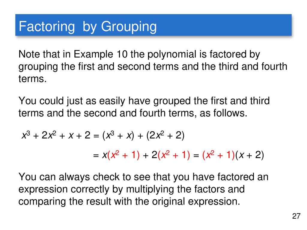 Factoring by Grouping Note that in Example 10 the polynomial is factored by grouping the first and second terms and the third and fourth terms.