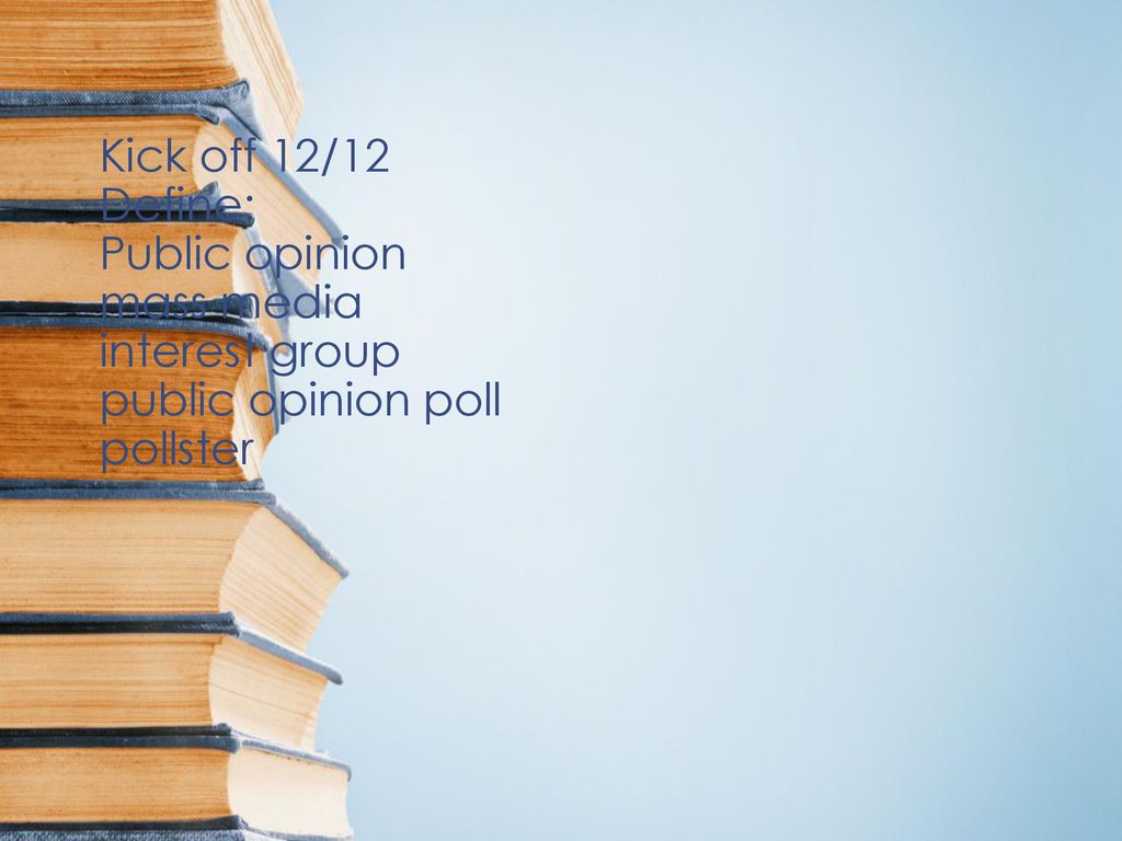 Kick off 12/12 Define: Public opinion mass media interest group public opinion poll pollster