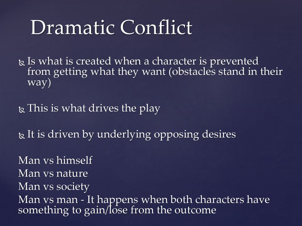 Dramatic Conflict Is what is created when a character is prevented from getting what they want (obstacles stand in their way)