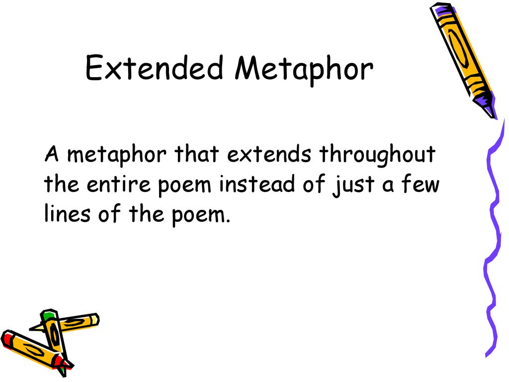 Extended Metaphor A metaphor that extends throughout