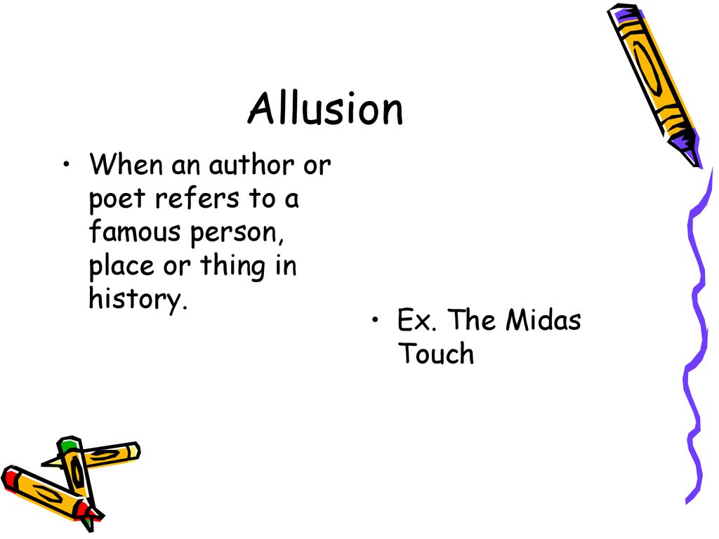 Allusion When an author or poet refers to a famous person, place or thing in history.