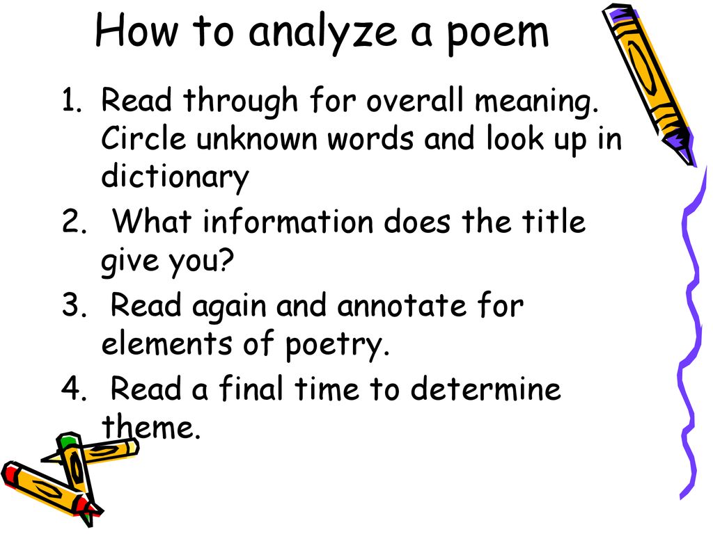 How to analyze a poem Read through for overall meaning. Circle unknown words and look up in dictionary.