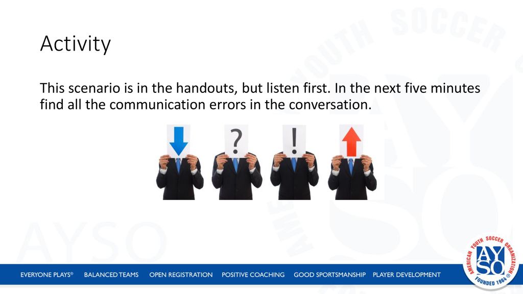 Activity This scenario is in the handouts, but listen first. In the next five minutes find all the communication errors in the conversation.