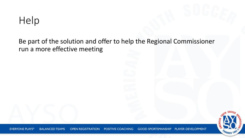 Help Be part of the solution and offer to help the Regional Commissioner run a more effective meeting.
