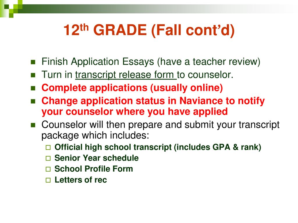 12th GRADE (Fall cont’d) Finish Application Essays (have a teacher review) Turn in transcript release form to counselor.