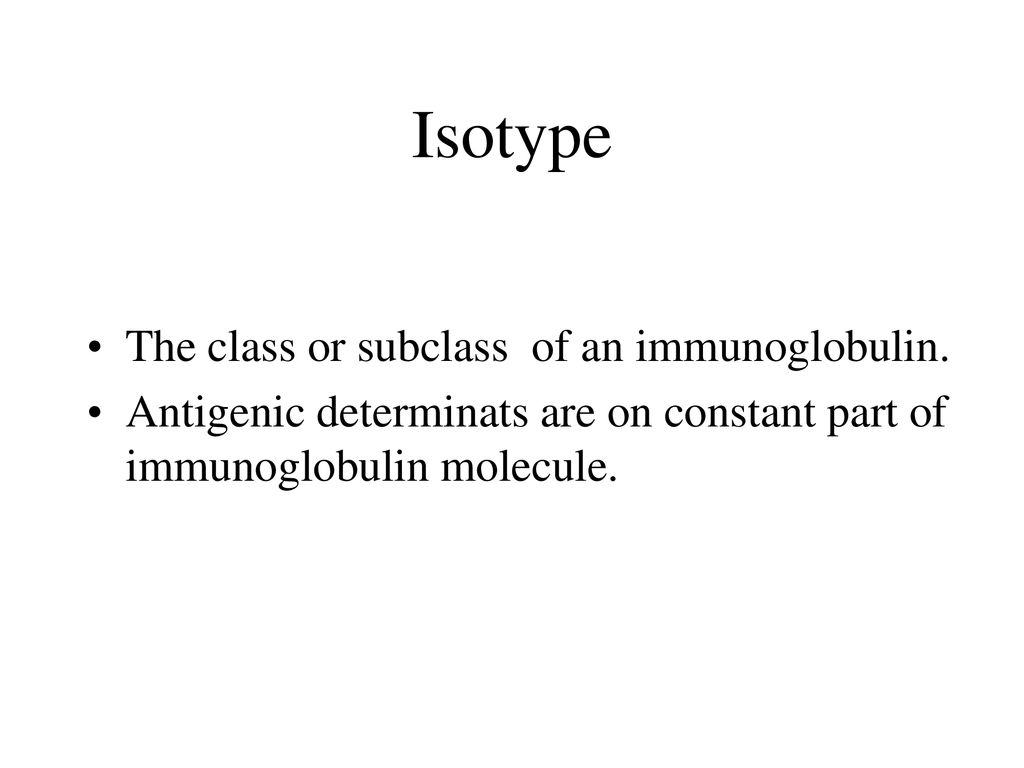 Isotype The class or subclass of an immunoglobulin.