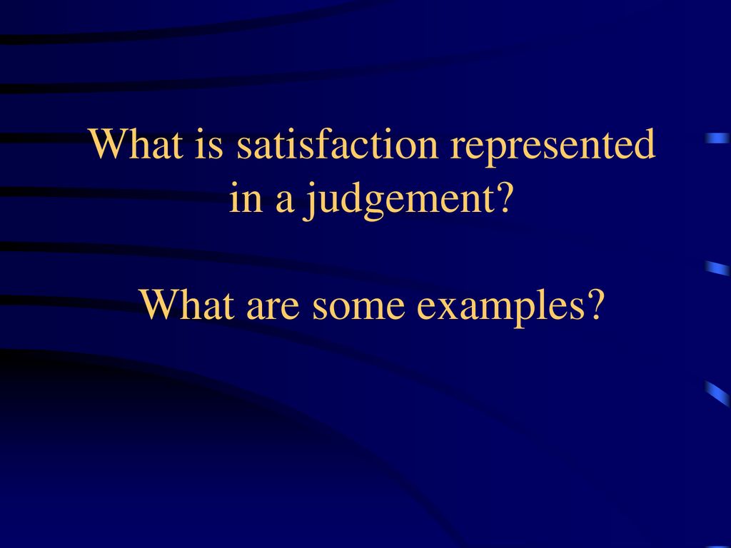 What is satisfaction represented in a judgement What are some examples