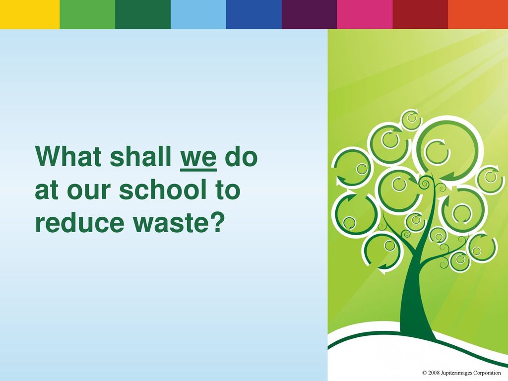 What shall we do at our school to reduce waste