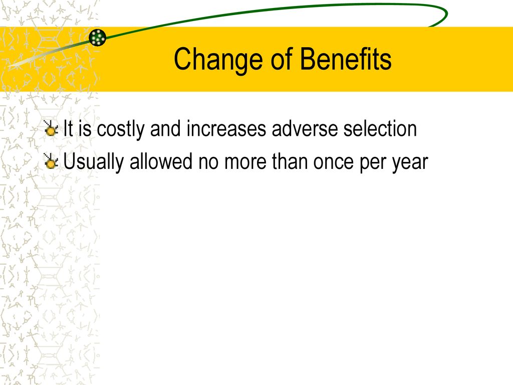 Change of Benefits It is costly and increases adverse selection