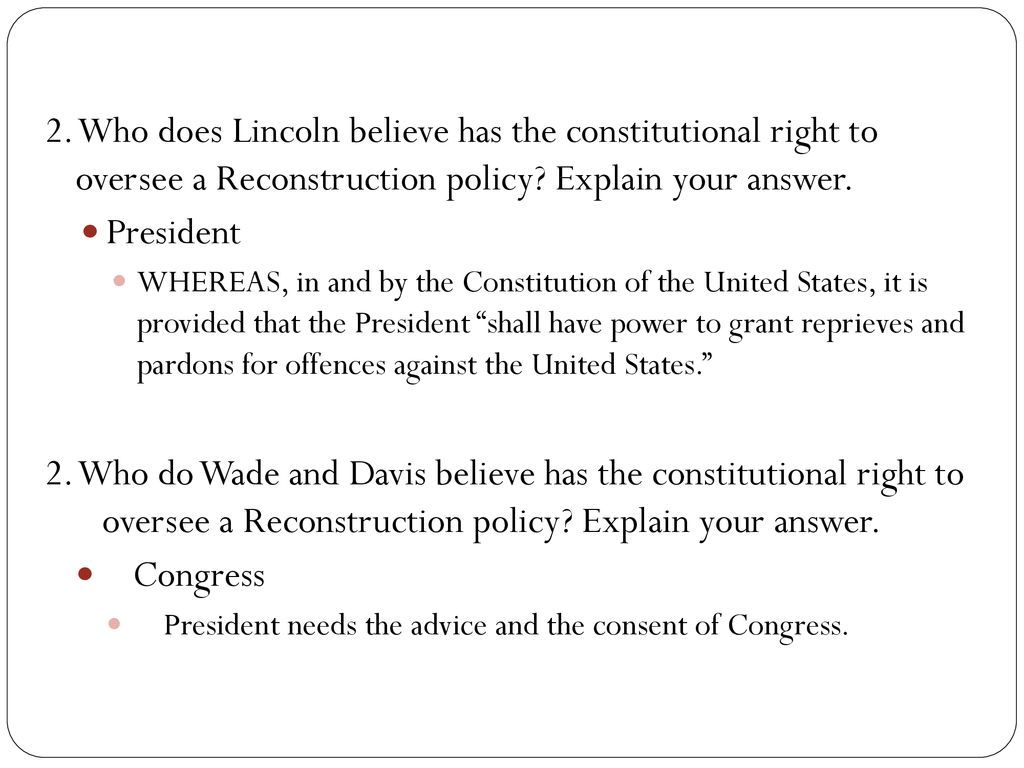 2. Who does Lincoln believe has the constitutional right to oversee a Reconstruction policy Explain your answer.