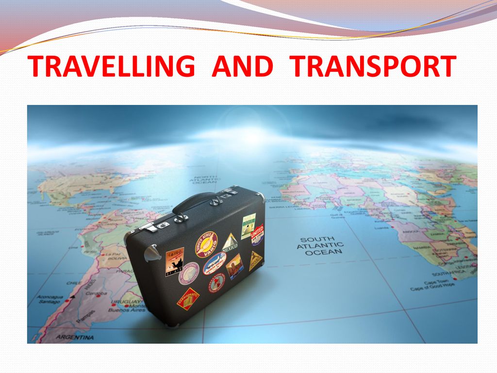 Travelling урок. Тема путешествия. Travel and transport открытый урок 8 класс. Проект travelling and transport. Транспорт для путешествий.