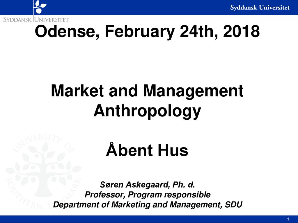 Odense, February 24th, 2018 Market and Management Anthropology Åbent Hus  Søren Askegaard, Ph. d. Professor, Program responsible Department of  Marketing. - ppt download
