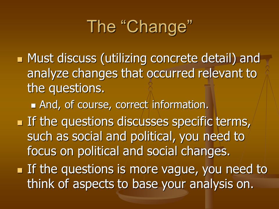 The Change Must discuss (utilizing concrete detail) and analyze changes that occurred relevant to the questions.